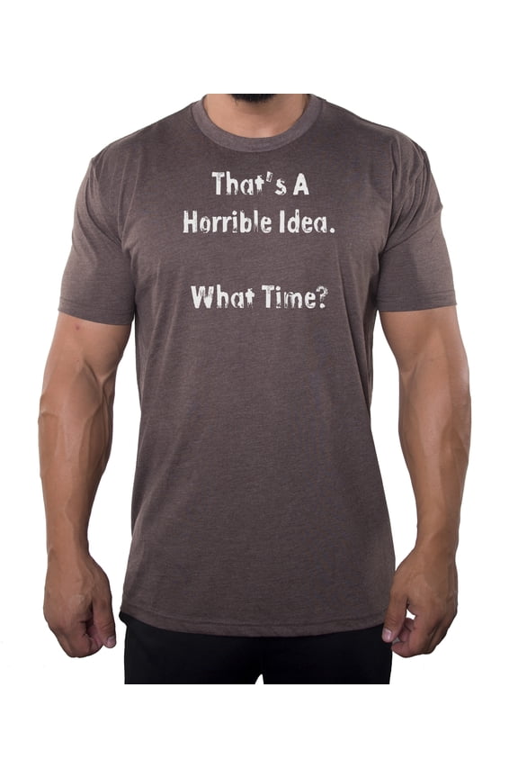 That's a horrible Idea Tee, Funny Graphic Tees, Sarcastic T-shirts for Men - Espresso MH200FUN S10 XL