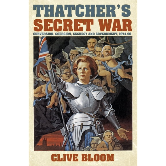 Thatcher's Secret War : Subversion, Coercion, Secrecy and Government, 1974-90 (Hardcover)