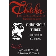 Thatcher the unauthorized biography of Blackbeard the pirate Chronicle Three The King of Carolina Paperback by Penelope W Carroll, David W Carroll