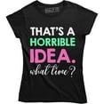thumbnail image 1 of Thats A Horrible Idea What Time Funny Drinking College Humor Party Women T-Shirt, 1 of 4