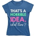 thumbnail image 1 of Thats A Horrible Idea What Time Funny Drinking College Humor Party Women T-Shirt, 1 of 4