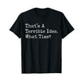 thumbnail image 1 of Thats A Terrible Idea What Time Funny Drinking Humor T-Shirt, 1 of 5