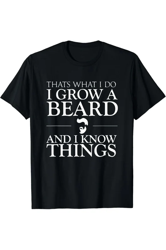 Thats What I Do I Grow A Beard And I Know Things - Fun Beard Gift Unisex T-Shirt