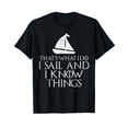 thumbnail image 1 of Thats What I Do Sail And Know Things Sailing Boat Owner Gift T-Shirt, 1 of 5