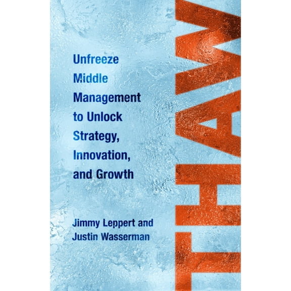 Thaw: Unfreeze Middle Management to Unlock Strategy, Innovation, and Growth, (Hardcover)