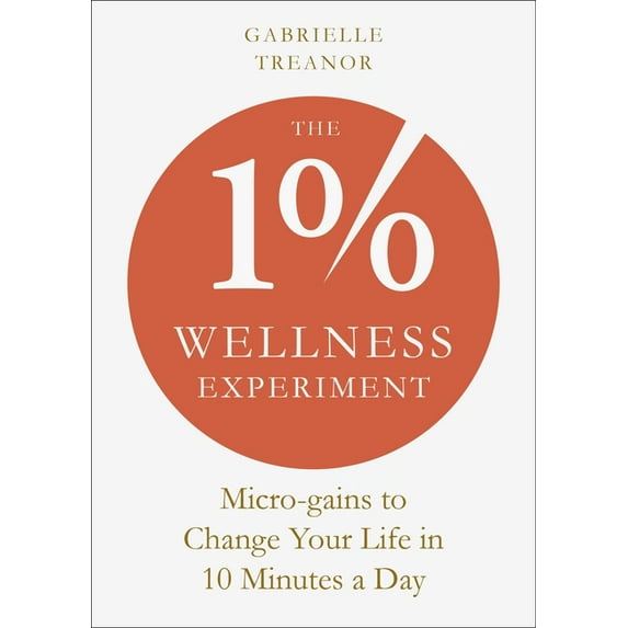 The 1% Wellness Experiment: Micro-Gains to Change Your Life in 10 Minutes a Day, (Paperback)