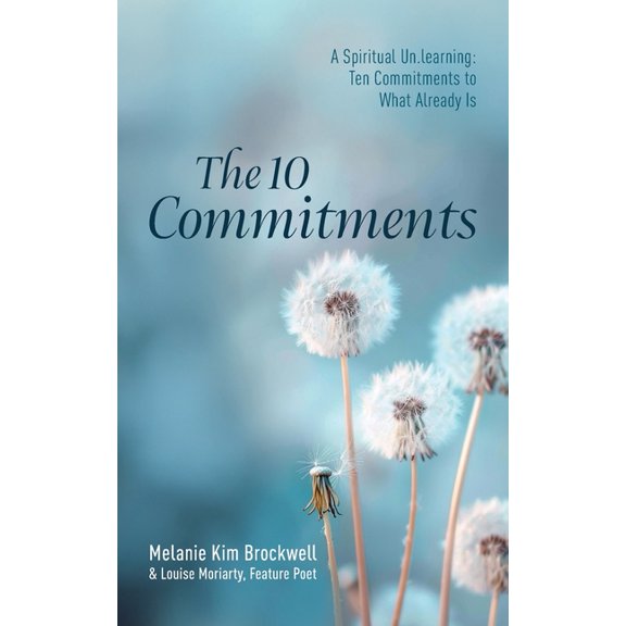The 10 Commitments: A Spiritual Un.learning: Ten Commitments to What Already Is, (Paperback)