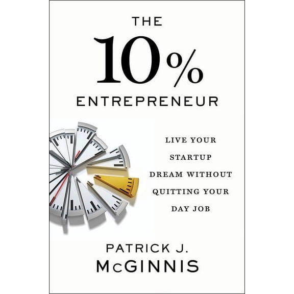 The 10% Entrepreneur : Live Your Startup Dream Without Quitting Your Day Job (Hardcover)