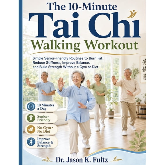 The 10-Minute Tai Chi Walking Workout: Simple Senior-Friendly Routines to Burn Fat, Reduce Stiffness, Improve Balance, a, (Paperback)