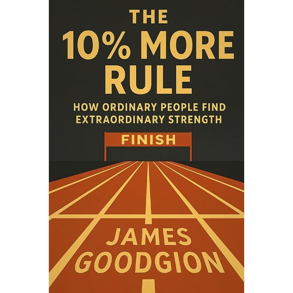 The 10% More Rule: How Ordinary People Find Extraordinary Strength, (Paperback)