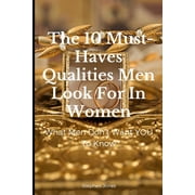 Irresistible Qualities, What Men Want, H The 10 Must-Haves Qualities Men Look For In Women What Men Don't Want You To Know, Book 1, Paperback