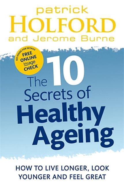 The 10 Secrets of Healthy Ageing: How to Live Longer, Look Younger, and ...