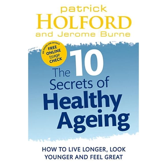 The 10 Secrets of Healthy Ageing: How to Live Longer, Look Younger, and Feel Great, (Paperback)