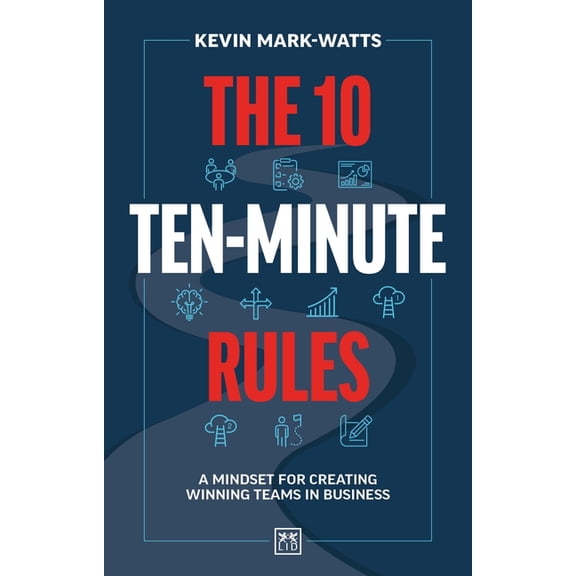 The 10 Ten-Minute Rules: A mindset for creating winning teams in business, (Paperback)