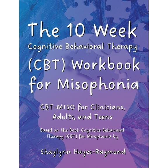 The 10 Week Cognitive Behavioral Therapy (CBT) Workbook for Misophonia: CBT-MISO for Clinicians, Adults, and Teens, (Paperback)