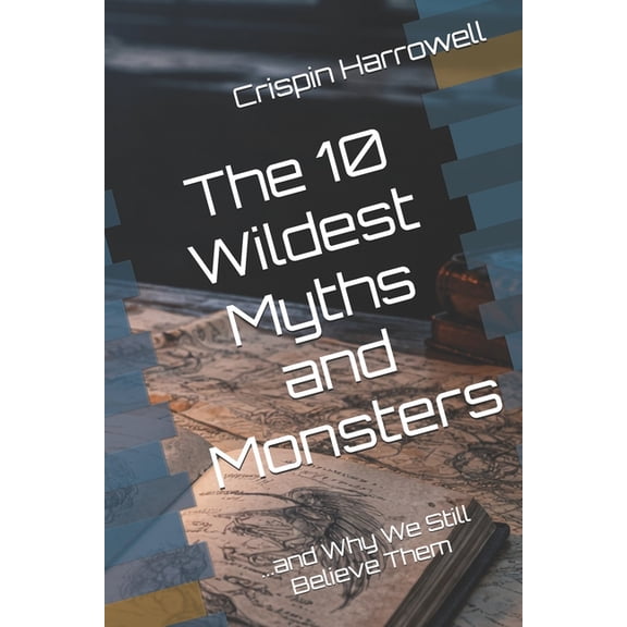 The 10 Wildest Explainers The 10 Wildest Myths and Monsters and Why We Still Believe Them, (Paperback)