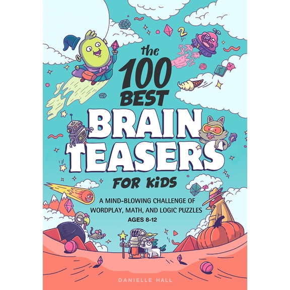 The 100 Best Brain Teasers for Kids: A Mind-Blowing Challenge of Wordplay, Math, and Logic Puzzles, (Paperback)