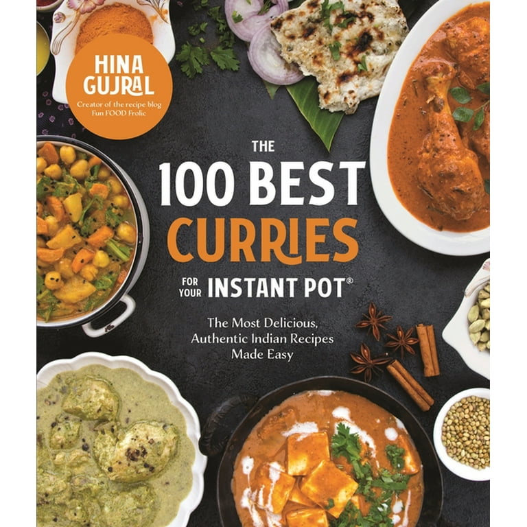 The 100 Best Curries for Your Instant Pot The Most Delicious Authentic Indian Recipes Made Easy Paperback