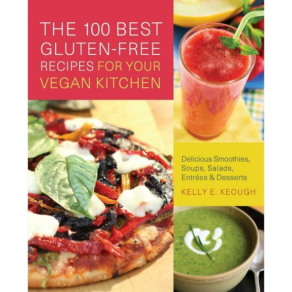 The 100 Best Gluten-Free Recipes for Your Vegan Kitchen: Delicious Smoothies, Soups, Salads, Entrees, and Desserts, (Paperback)