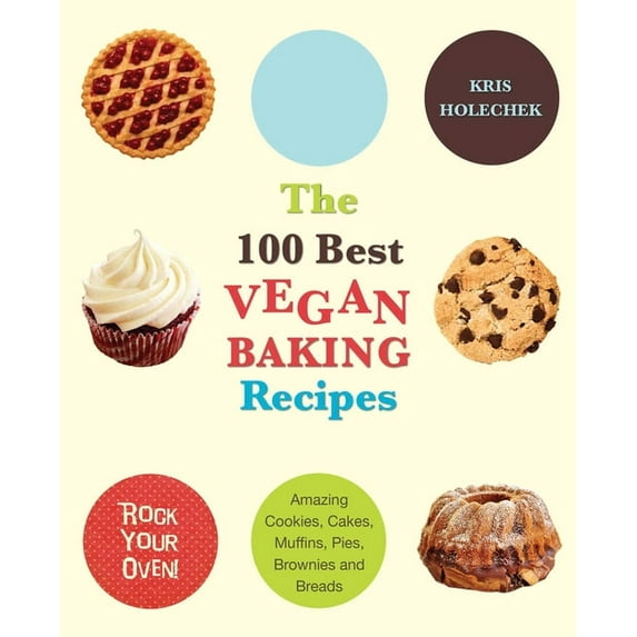 100 Best Vegan Baking Recipes: Amazing Cookies, Cakes, Muffins, Pies, Brownies and Breads, (Paperback)