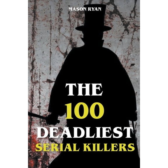 The 100 Deadliest Serial Killers, (Paperback)