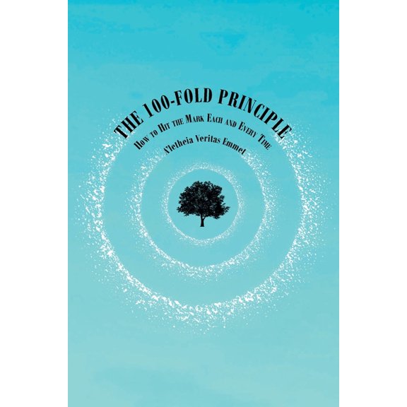 The 100-Fold Principle: How to Hit the Mark Each and Every Time, (Paperback)