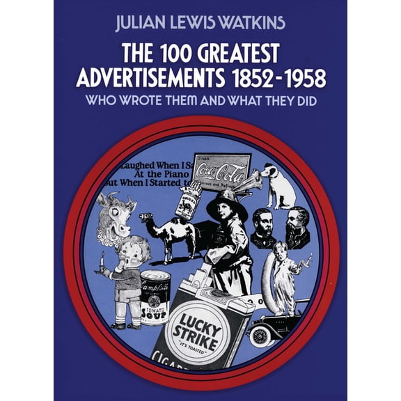 Who Wrote Them and What They Did The 100 Greatest Advertisements 1852-1958: Who Wrote Them and What They Did, (Paperback)