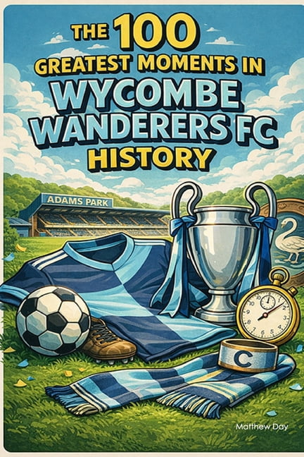 The 100 Greatest Moments in Wycombe Wanderers FC History, (Paperback)