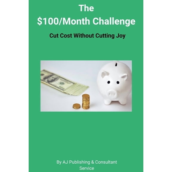 The $100/Month Challenge: Cut Cost Without Cutting Joy, (Paperback)