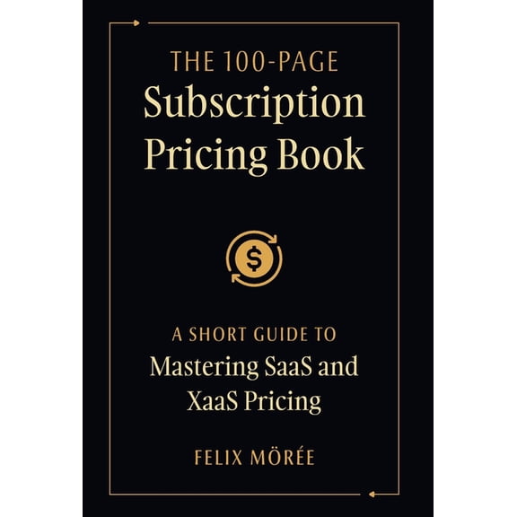 The 100-Page Subscription Pricing Book: A Short Guide to Mastering SaaS and XaaS Pricing, (Hardcover)