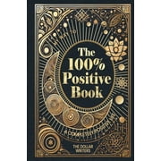 The 100 Percent Series Mind Mastery The 100% Positive Book My Way to a Completely Positive Life, Paperback
