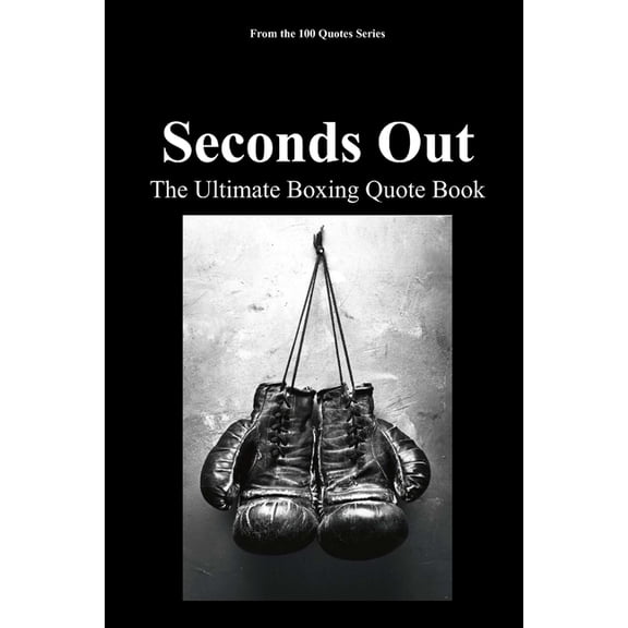 The 100 Quotes Series/Sport Seconds Out: The Ultimate Boxing Quote Book, Book 15, (Paperback)