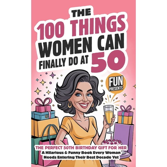 The 100 Things Women Can Finally Do At 50: The Perfect 50th Birthday Gift For Her: A Hilarious & Funny Book Every Woman , (Hardcover)