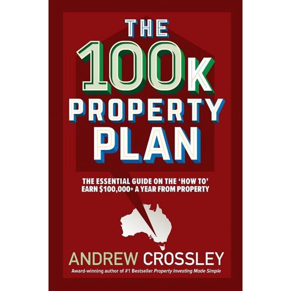The 100k Property Plan: The essential guide on the 'How to' earn $100,000+ a year from property, (Paperback)