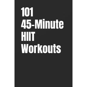 The 101 Workout 101 45-Minute HIIT Workouts: Torch Fat, Build Lean Muscle, and Boost Endurance with Bodyweight High Intensity Interval T, (Paperback)