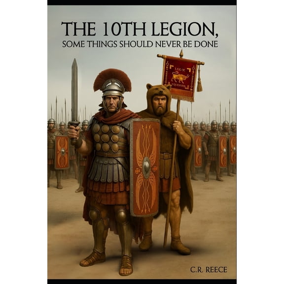 The 10th Legion, the Life of Gaius Crast The 10th Legion: Some things should never be done., Book 1, (Paperback)