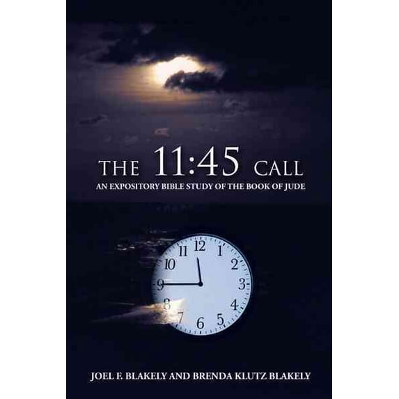 The 11: 45 Call: An Expository Bible Study of the Book of Jude (Paperback) by Joel F. Blakely, Brenda Klutz Blakely