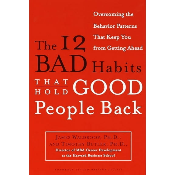 The 12 Bad Habits That Hold Good People Back: Overcoming the Behavior Patterns That Keep You From Getting Ahead, (Paperback)