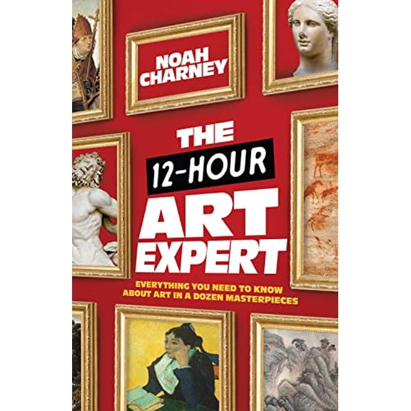 Pre-Owned The 12-Hour Art Expert: Everything You Need to Know about Art in a Dozen Masterpieces (Hardcover) 1538156598 9781538156599