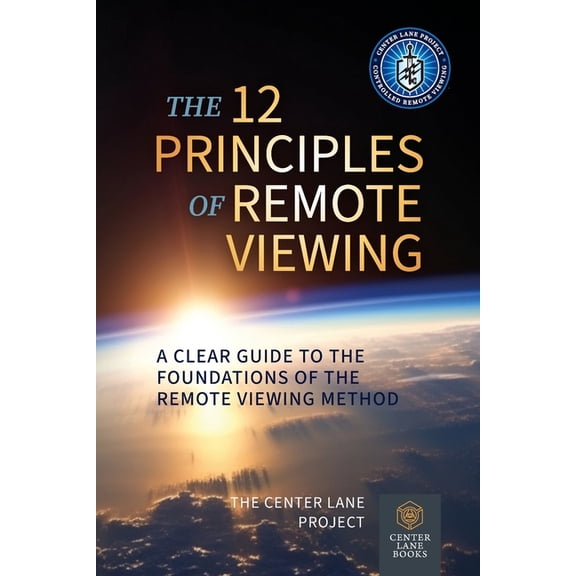 Principles of Remote Viewing The 12 Principles of Remote Viewing: A Clear Guide to the Foundations of the Remote Viewing Method, (Paperback)
