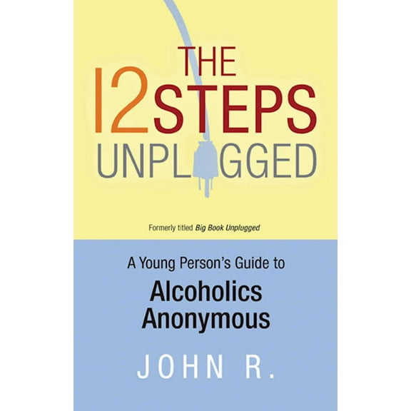 The 12 Steps Unplugged : A Young Person's Guide to Alcoholics Anonymous (Paperback)