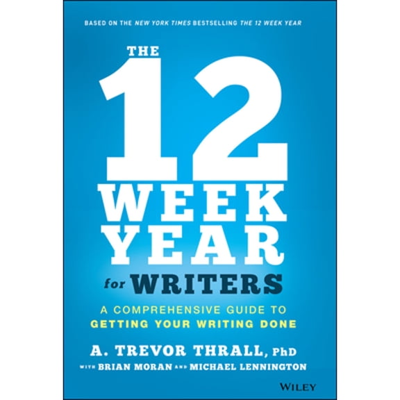 Pre-Owned The 12 Week Year for Writers: A Comprehensive Guide to Getting Your Writing Done (Hardcover) 1119817439 9781119817437