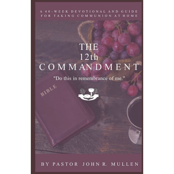 The 12th Commandment: A 40-Week Devotional and Guide for Taking Communion at Home, (Paperback)