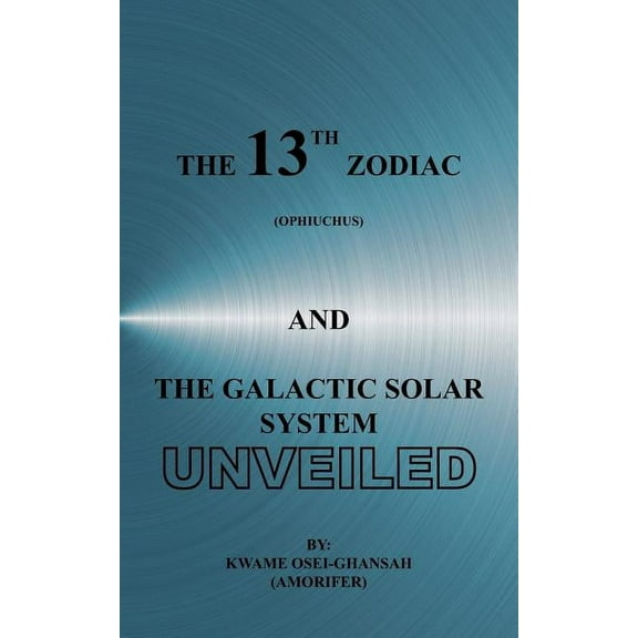 The 13th Zodiac (Ophiuchus and the Galactic Solar System Unveiled, (Paperback)