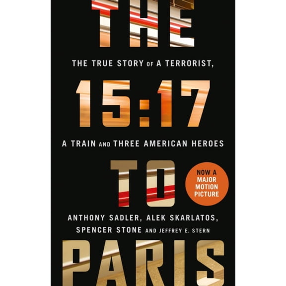 The 15:17 to Paris: The True Story of a Terrorist, a Train and Three American Heroes