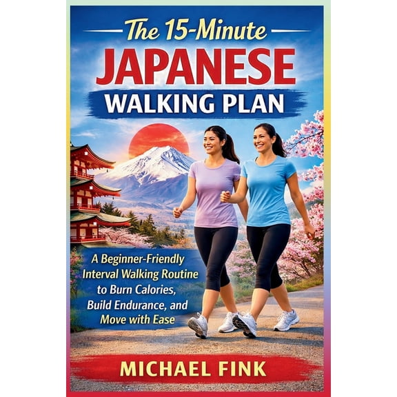 The 15-Minute Japanese Walking Plan: A Beginner-Friendly Interval Walking Routine to Burn Calories, Build Endurance, and, (Paperback)