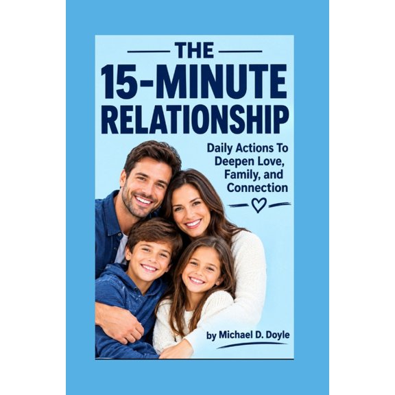 The 15-Minute Relationship: Daily Actions To Deepen Love, Family, and Connection, (Paperback)