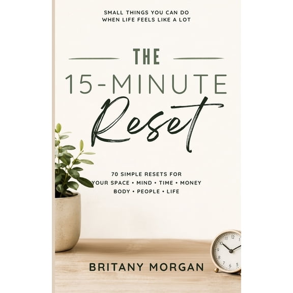 The 15-Minute Reset: Small Things You Can Do When Life Feels Like a Lot, (Paperback)
