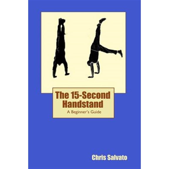 The 15-Second Handstand: A Beginner's Guide (Paperback) by Chris Salvato