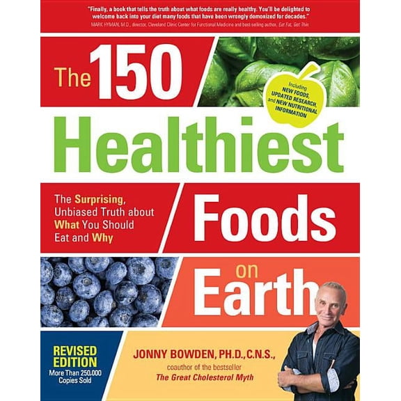 The 150 Healthiest Foods on Earth, Revised Edition: The Surprising, Unbiased Truth about What You Should Eat and Why, (Paperback)